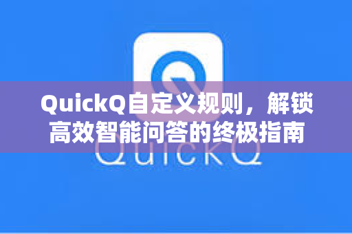 QuickQ自定义规则,解锁高效智能问答的终极指南-第1张图片-QuickQ安全版下载 - 公共Wi-Fi防追踪 | 零日志政策 QuickQ自定义规则,解锁高效智能问答的终极指南-第1张图片-QuickQ安全版下载 - 公共Wi-Fi防追踪 | 零日志政策