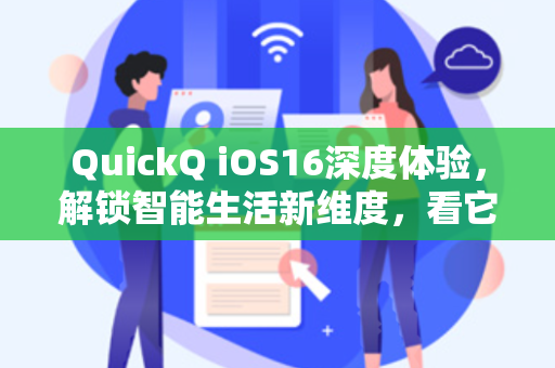 QuickQ iOS16深度体验,解锁智能生活新维度,看它如何重塑效率边界-第1张图片-QuickQ安全版下载 - 公共Wi-Fi防追踪 | 零日志政策 QuickQ iOS16深度体验,解锁智能生活新维度,看它如何重塑效率边界-第1张图片-QuickQ安全版下载 - 公共Wi-Fi防追踪 | 零日志政策