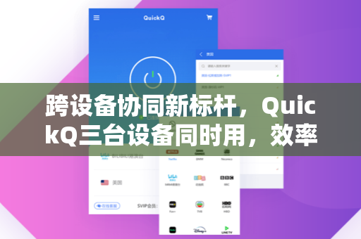 跨设备协同新标杆，QuickQ三台设备同时用，效率翻倍不是梦