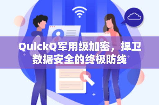 QuickQ军用级加密，捍卫数据安全的终极防线