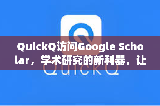 QuickQ访问Google Scholar,学术研究的新利器,让文献检索更高效-第1张图片-QuickQ安全版下载 - 公共Wi-Fi防追踪 | 零日志政策 QuickQ访问Google Scholar,学术研究的新利器,让文献检索更高效-第1张图片-QuickQ安全版下载 - 公共Wi-Fi防追踪 | 零日志政策