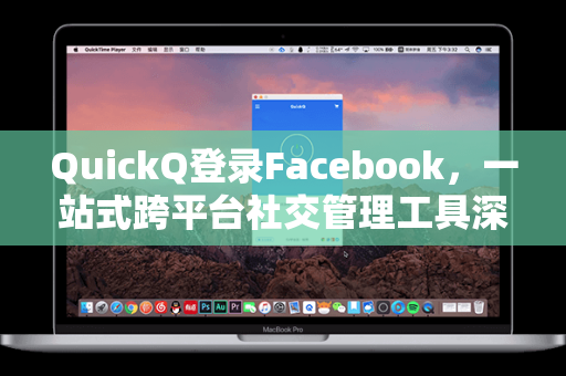 QuickQ登录Facebook，一站式跨平台社交管理工具深度解析