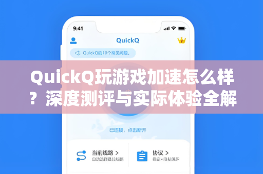 QuickQ玩游戏加速怎么样？深度测评与实际体验全解析