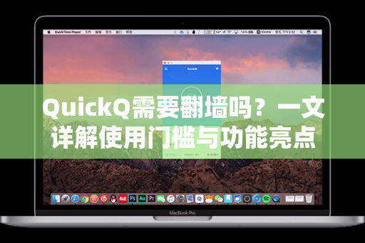 QuickQ需要翻墙吗？一文详解使用门槛与功能亮点