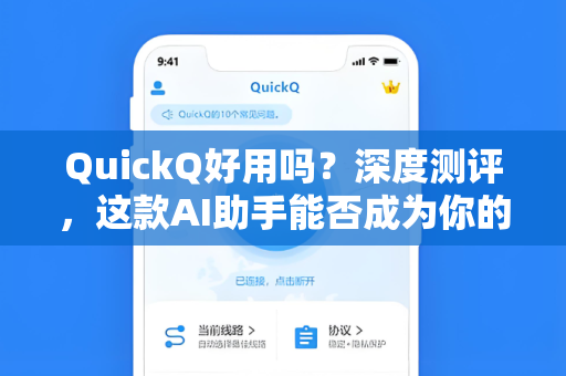QuickQ好用吗？深度测评，这款AI助手能否成为你的效率利器？
