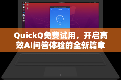 QuickQ免费试用，开启高效AI问答体验的全新篇章