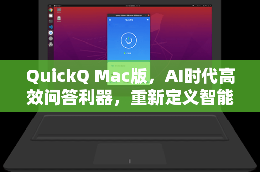 QuickQ Mac版，AI时代高效问答利器，重新定义智能办公体验