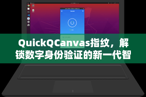 QuickQCanvas指纹，解锁数字身份验证的新一代智能工具