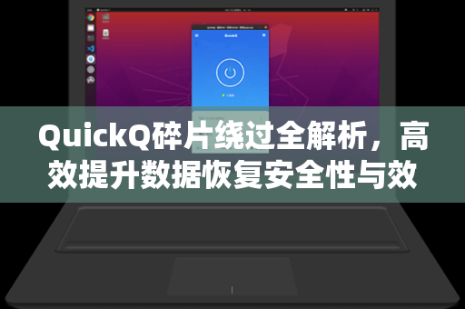 QuickQ碎片绕过全解析，高效提升数据恢复安全性与效率