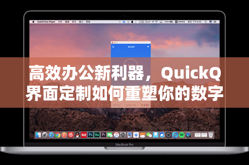 高效办公新利器，QuickQ界面定制如何重塑你的数字化工作流