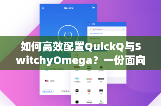 如何高效配置QuickQ与SwitchyOmega？一份面向网络效率用户的完整指南