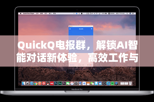 QuickQ电报群，解锁AI智能对话新体验，高效工作与学习必备工具