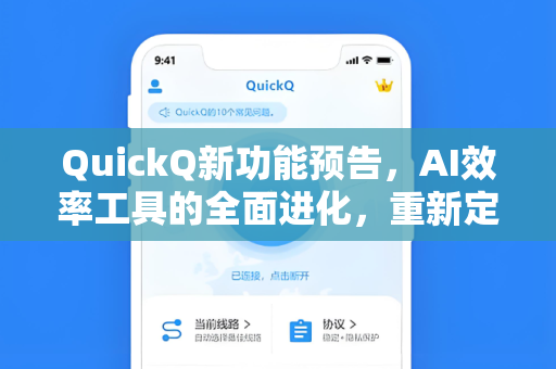 QuickQ新功能预告，AI效率工具的全面进化，重新定义智能工作流
