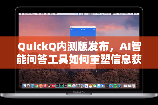 QuickQ内测版发布，AI智能问答工具如何重塑信息获取新体验