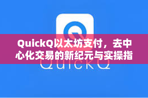 QuickQ以太坊支付，去中心化交易的新纪元与实操指南