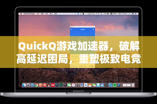 QuickQ游戏加速器，破解高延迟困局，重塑极致电竞体验的终极解决方案